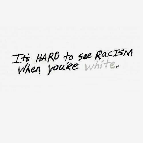 Black text against white background, saying: It's hard to see racism when you're white